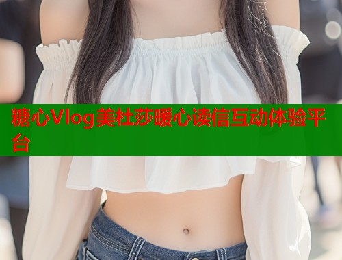 糖心Vlog美杜莎暖心读信互动体验平台  第1张